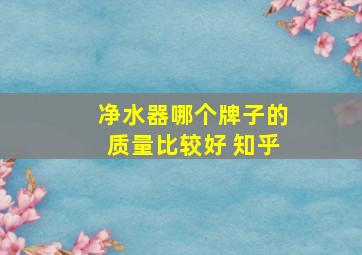 净水器哪个牌子的质量比较好 知乎